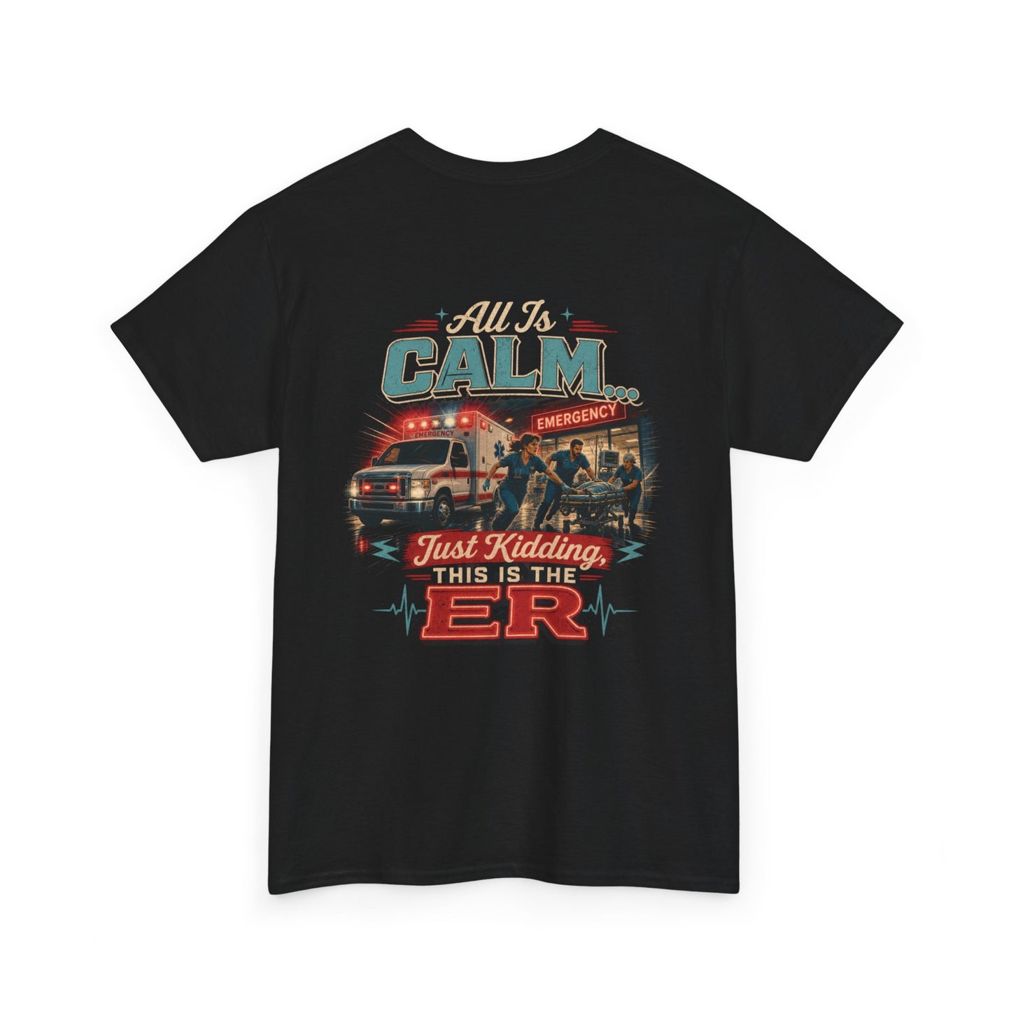 "All Is Calm... Just Kidding, This Is the ER" T-Shirt