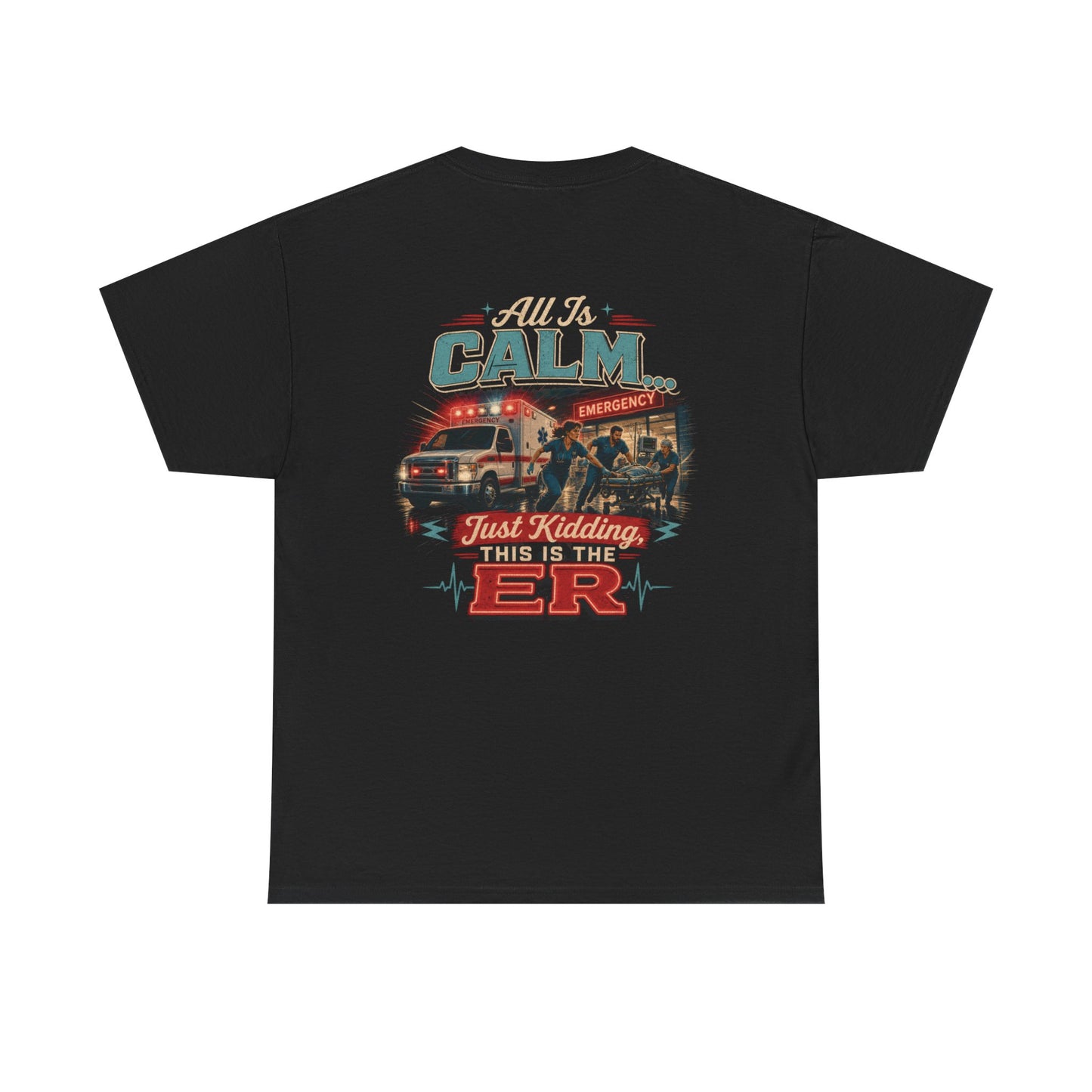 "All Is Calm... Just Kidding, This Is the ER" T-Shirt